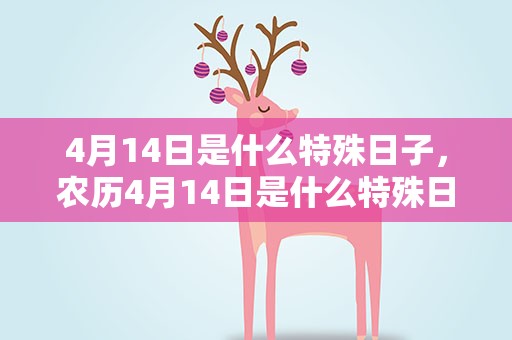 4月14日是什么特殊日子，农历4月14日是什么特殊日子