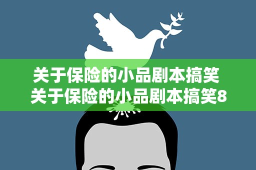关于保险的小品剧本搞笑 关于保险的小品剧本搞笑8人