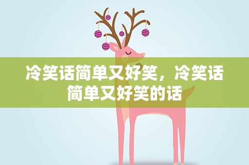 冷笑话简单又好笑，冷笑话简单又好笑的话
