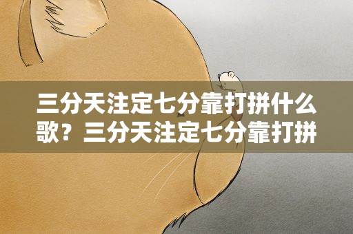 三分天注定七分靠打拼什么歌？三分天注定七分靠打拼什么歌曲