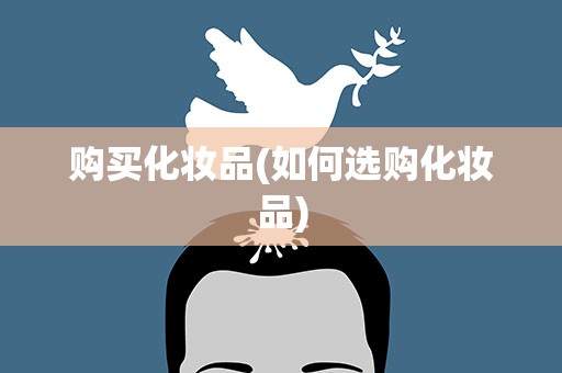 购买化妆品(如何选购化妆品)