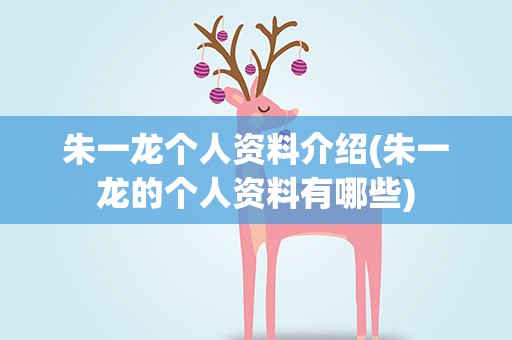 朱一龙个人资料介绍(朱一龙的个人资料有哪些)
