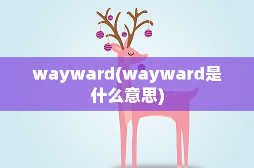wayward(wayward是什么意思)