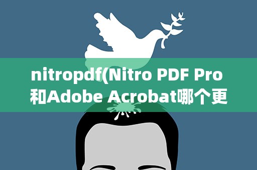 nitropdf(Nitro PDF Pro 和Adobe Acrobat哪个更好一点)