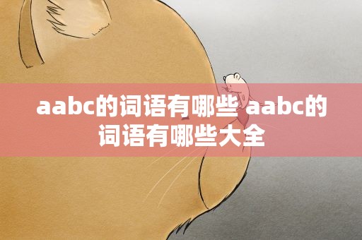 aabc的词语有哪些 aabc的词语有哪些大全