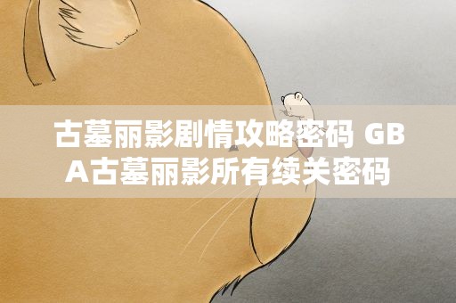古墓丽影剧情攻略密码 GBA古墓丽影所有续关密码