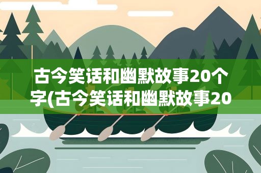 古今笑话和幽默故事20个字(古今笑话和幽默故事20个字左右)