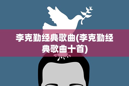 李克勤经典歌曲(李克勤经典歌曲十首)