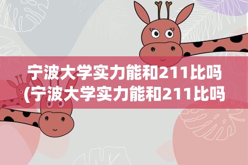 宁波大学实力能和211比吗(宁波大学实力能和211比吗知乎)