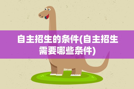 自主招生的条件(自主招生需要哪些条件)