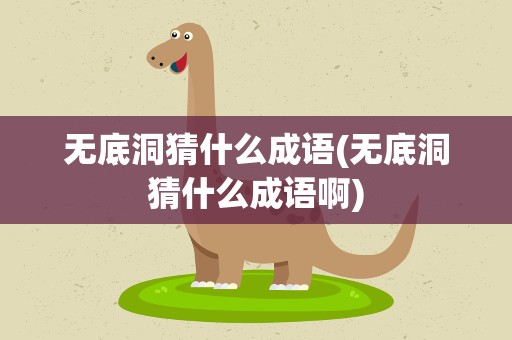 无底洞猜什么成语(无底洞猜什么成语啊)
