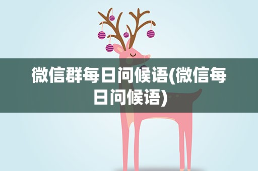 微信群每日问候语(微信每日问候语)
