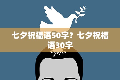 七夕祝福语50字？七夕祝福语30字