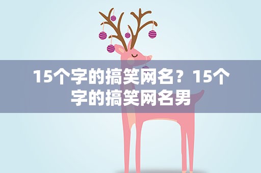 15个字的搞笑网名？15个字的搞笑网名男