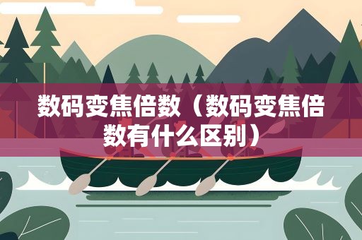 数码变焦倍数（数码变焦倍数有什么区别）