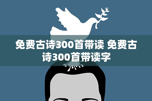 免费古诗300首带读 免费古诗300首带读字