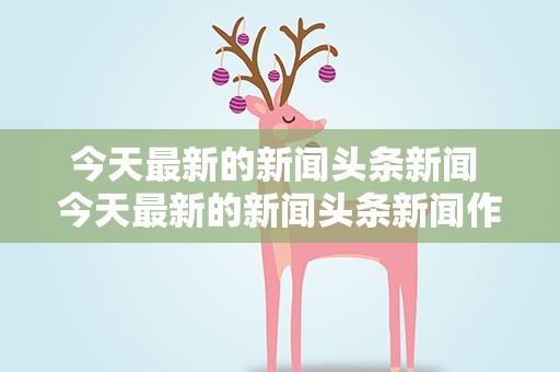 今天最新的新闻头条新闻 今天最新的新闻头条新闻作文
