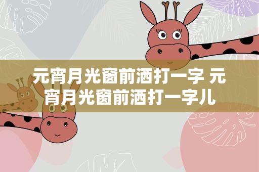 元宵月光窗前洒打一字 元宵月光窗前洒打一字儿