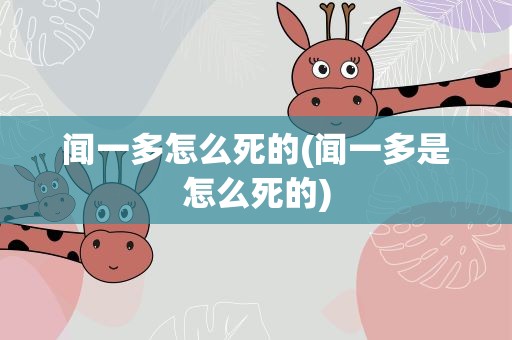 闻一多怎么死的(闻一多是怎么死的)