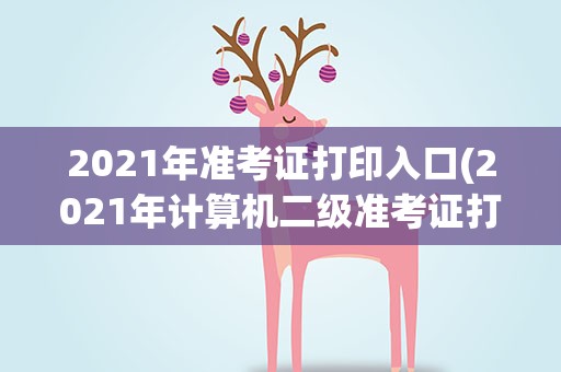 2021年准考证打印入口(2021年计算机二级准考证打印入口官网)