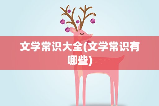 文学常识大全(文学常识有哪些)