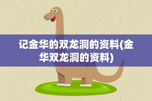 记金华的双龙洞的资料(金华双龙洞的资料)