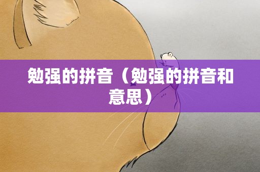 勉强的拼音（勉强的拼音和意思）