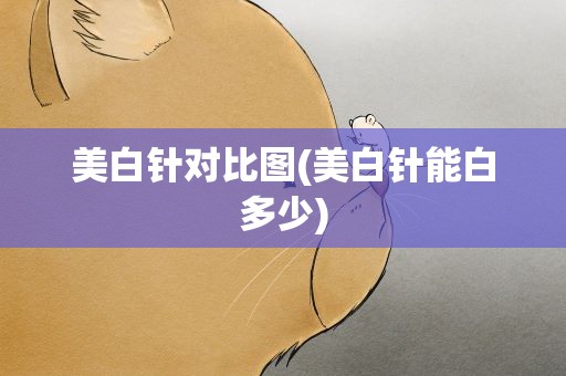 美白针对比图(美白针能白多少)
