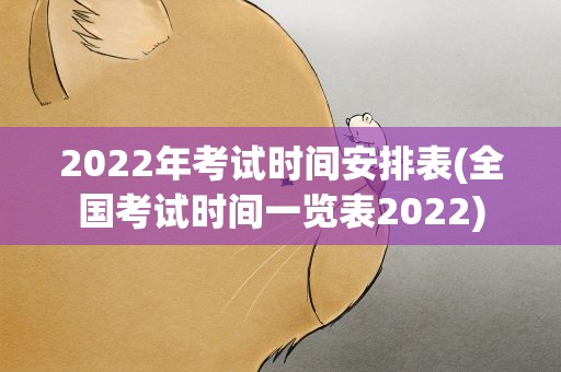 2022年考试时间安排表(全国考试时间一览表2022)