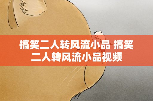 搞笑二人转风流小品 搞笑二人转风流小品视频