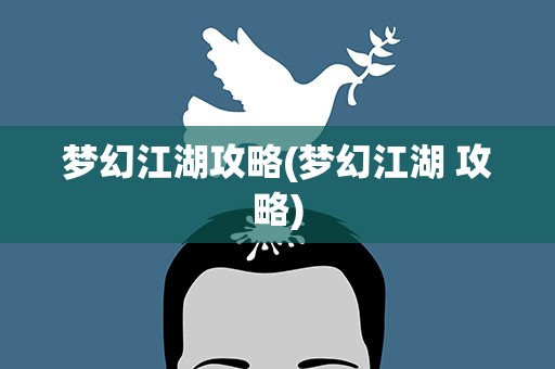 梦幻江湖攻略(梦幻江湖 攻略)