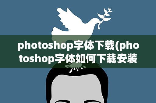 photoshop字体下载(photoshop字体如何下载安装)