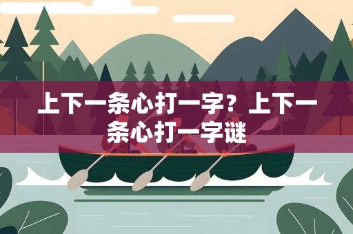 上下一条心打一字？上下一条心打一字谜