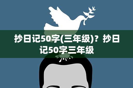 抄日记50字(三年级)？抄日记50字三年级