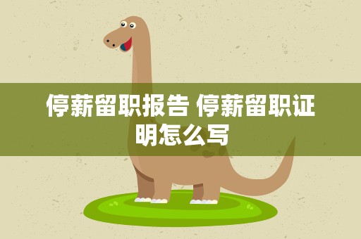 停薪留职报告 停薪留职证明怎么写