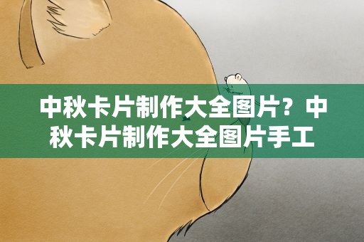 中秋卡片制作大全图片？中秋卡片制作大全图片手工