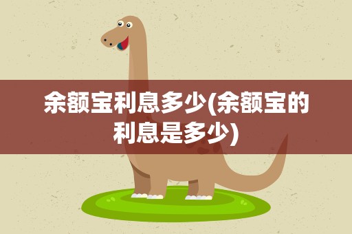 余额宝利息多少(余额宝的利息是多少)