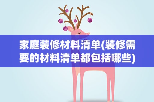 家庭装修材料清单(装修需要的材料清单都包括哪些)