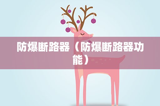 防爆断路器（防爆断路器功能）