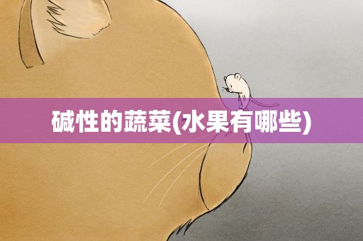 碱性的蔬菜(水果有哪些)