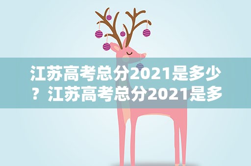 江苏高考总分2021是多少？江苏高考总分2021是多少分