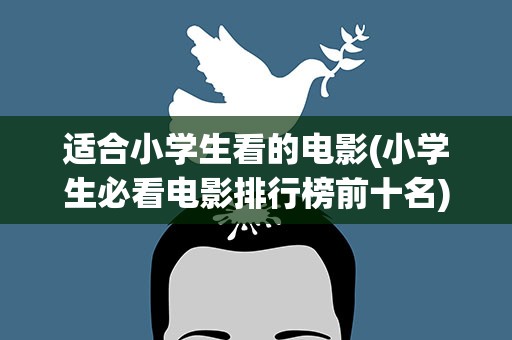 适合小学生看的电影(小学生必看电影排行榜前十名)