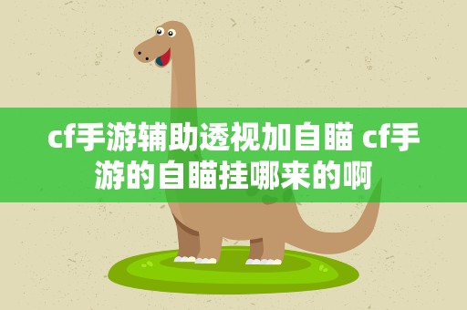 cf手游辅助透视加自瞄 cf手游的自瞄挂哪来的啊