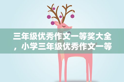 三年级优秀作文一等奖大全，小学三年级优秀作文一等奖