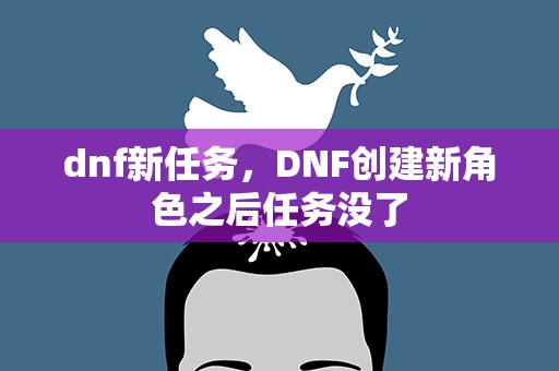 dnf新任务，DNF创建新角色之后任务没了