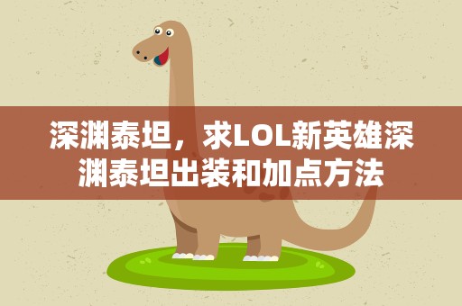 深渊泰坦，求LOL新英雄深渊泰坦出装和加点方法