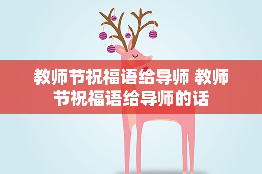 教师节祝福语给导师 教师节祝福语给导师的话