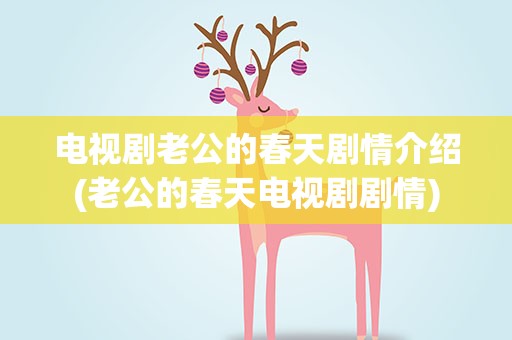 电视剧老公的春天剧情介绍(老公的春天电视剧剧情)