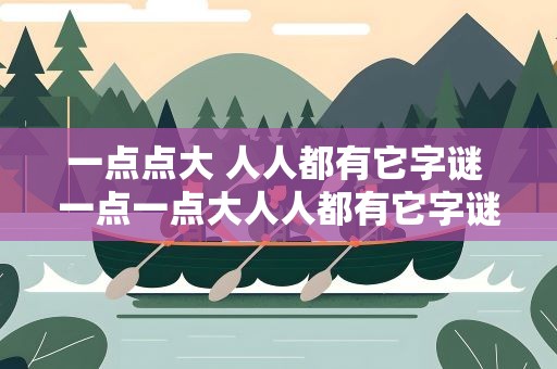 一点点大 人人都有它字谜 一点一点大人人都有它字谜