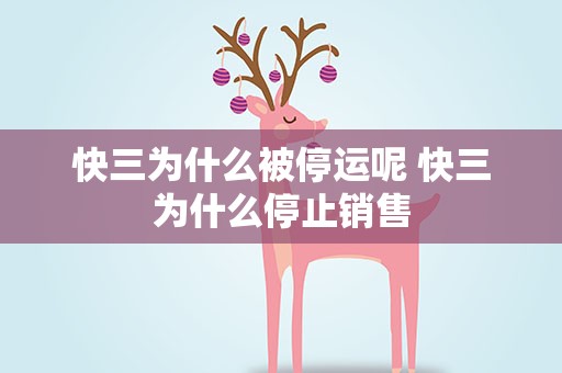 快三为什么被停运呢 快三为什么停止销售
